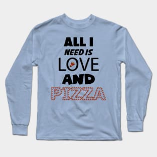 All I Need is Love and Pizza Long Sleeve T-Shirt